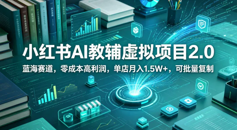 小红书AI教辅虚拟项目2.0，蓝海赛道，零成本高利润，单店月入1.5W+，可批量复制-豌豆轻创