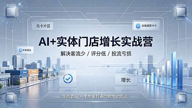 AI+实体门店增长实战营，解决客流少/评分低/投流亏损；矩阵霸屏+本地推打通同城增收路径-豌豆轻创