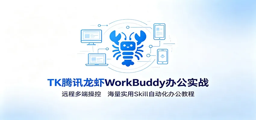 MK腾讯龙虾WorkBuddy办公实战：远程多端操控，海量实用Skill自动化办公教程-豌豆轻创