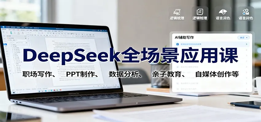 DeepSeek全场景应用课：职场写作、 PPT制作、数据分析、亲子教育、自媒体创作等-轻创