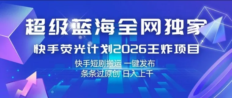 超级蓝海全网独家,快手荧光计划2026王炸项目,日入1k+,快手短剧搬运,一键发布,条条过原创【揭秘】-豌豆轻创