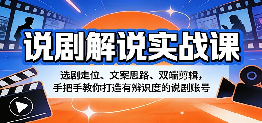 说剧解说实战课：选剧走位、文案思路、双端剪辑，手把手教你打造有辨识度的说剧账号-豌豆轻创