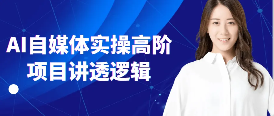 AI自媒体实操高阶项目讲透逻辑-轻创