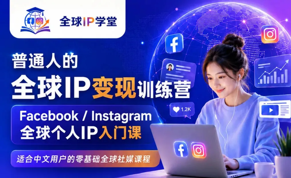 普通人的全球IP变现训练营，Facebook/Instagram全球个人IP入门课，零基础全球社媒课程-豌豆轻创