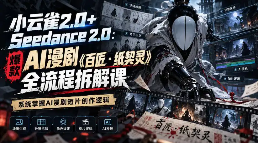 小云雀2.0+Seedance 2.0：爆款AI漫剧《百匠・纸契灵》全流程拆解课，系统掌握AI漫剧短片创作逻辑-豌豆轻创