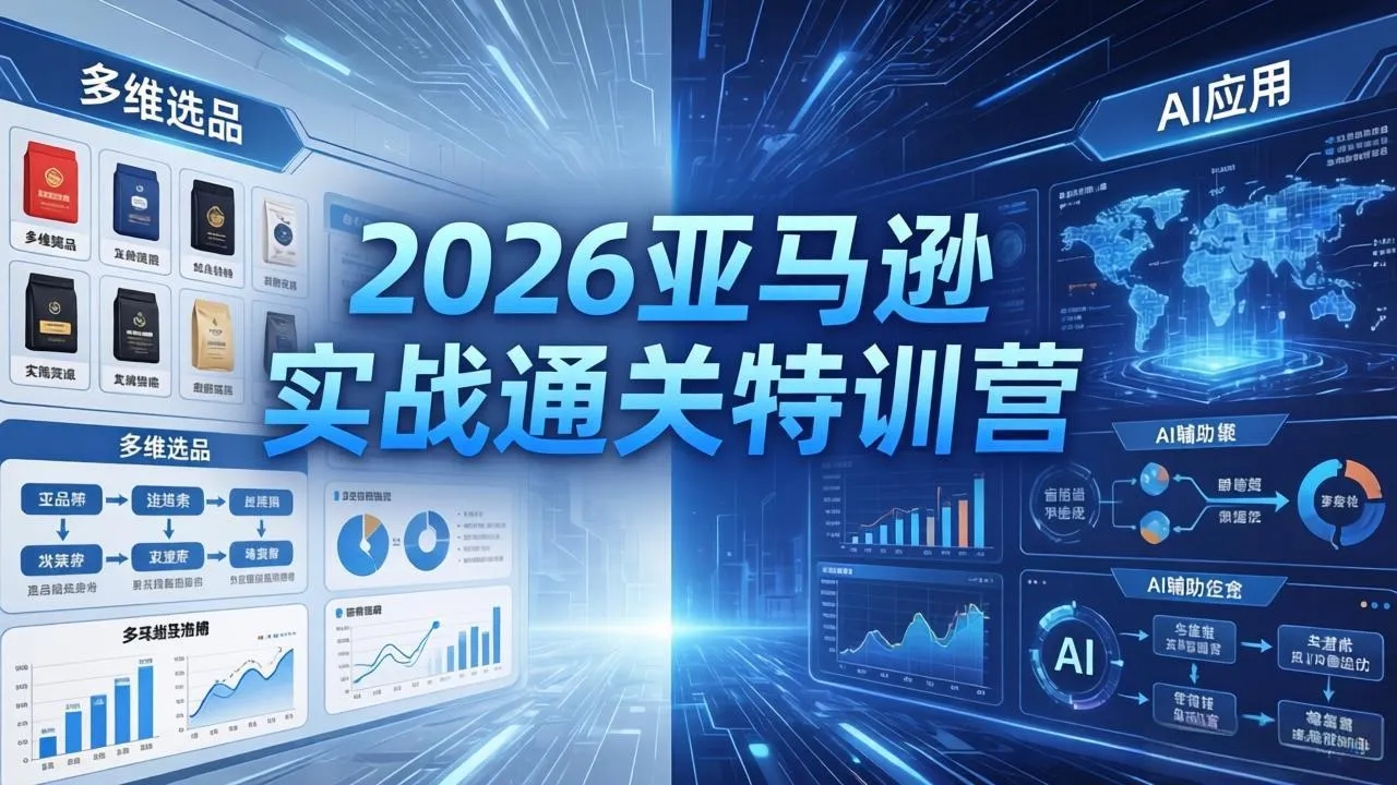 2026亚马逊实战通关特训营-5月8更新，多维选品+渐进式打法+AI应用，从0到1打造盈利店铺-豌豆轻创