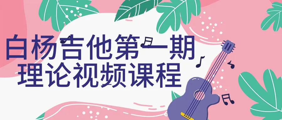 白杨吉他第一期理论视频课程-轻创