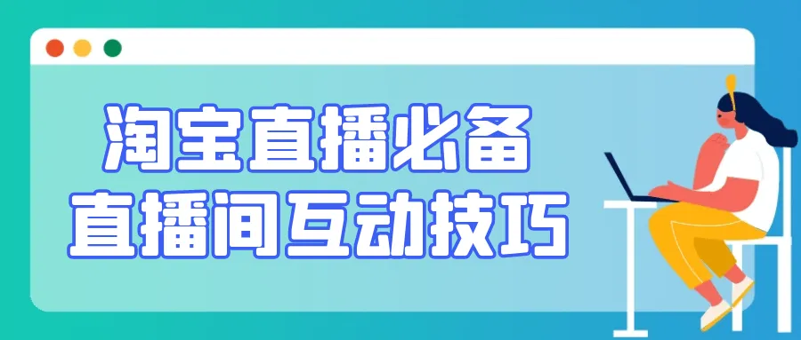 淘宝直播必备直播间互动技巧-轻创