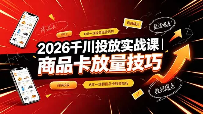 2026千川投放实战课｜6年一线操盘经验拆解，通俗讲解全域投放，吃透商品卡放量技巧-豌豆轻创