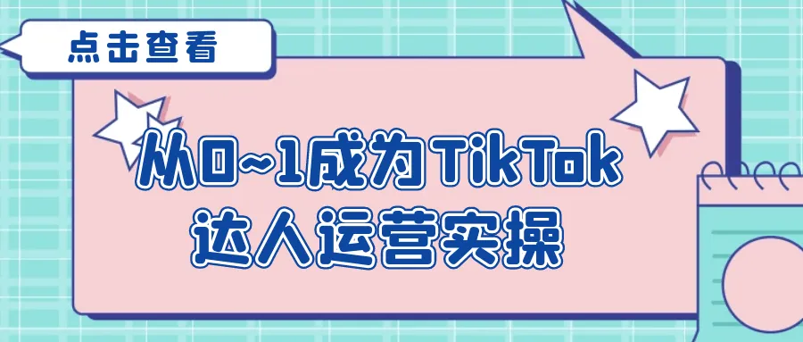 从0~1成为TikTok达人运营实操-轻创