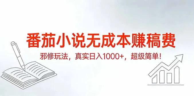 番茄小说无成本赚稿费邪修玩法，真实日入1000+，超级简单！-轻创