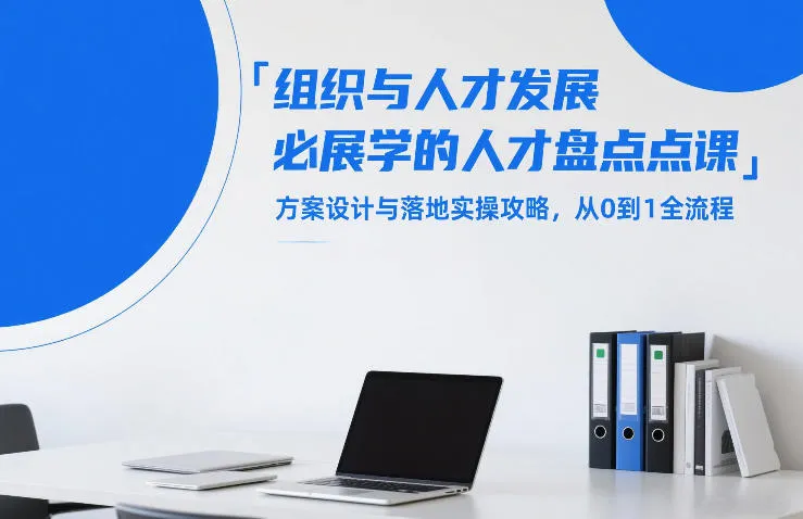 组织与人才发展必学的人才盘点课，方案设计与落地实操攻略，从0到1全流程-轻创