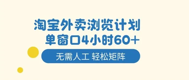 淘宝外卖浏览计划,到窗口4小时60+无需人工,轻松矩阵开干【揭秘】-轻创