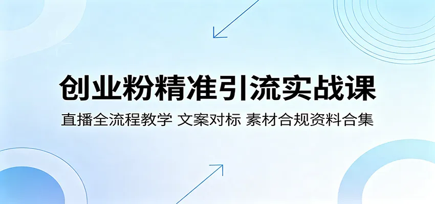 创业粉精准引流实战课：直播全流程教学，文案对标，素材合规资料合集-豌豆轻创