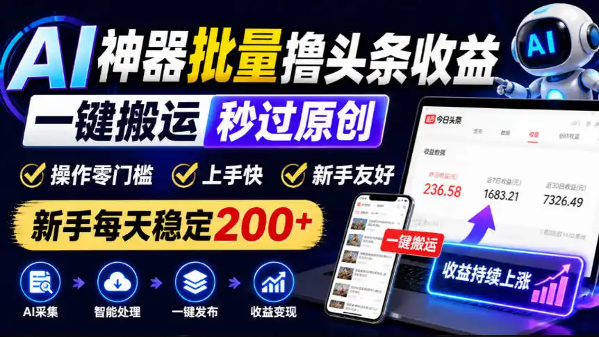 AI神器批量撸头条收益，一键搬运秒过原创，操作零门槛上手快，新手每天稳定200+【揭秘】-豌豆轻创