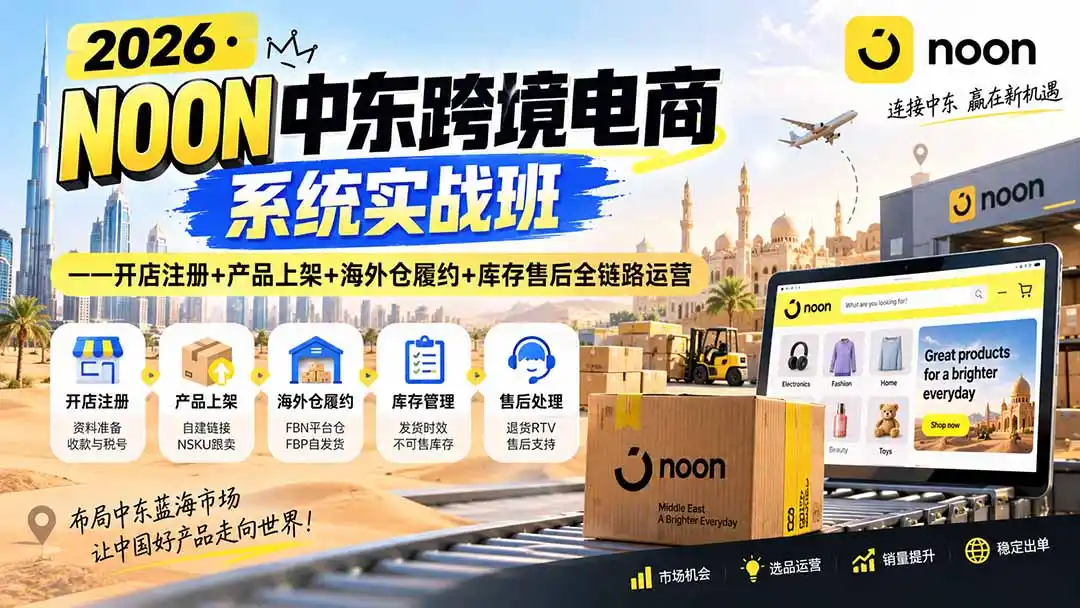 2026·NOON中东跨境电商系统实战班——开店注册+产品上架+海外仓履约+库存售后全链路运营-豌豆轻创