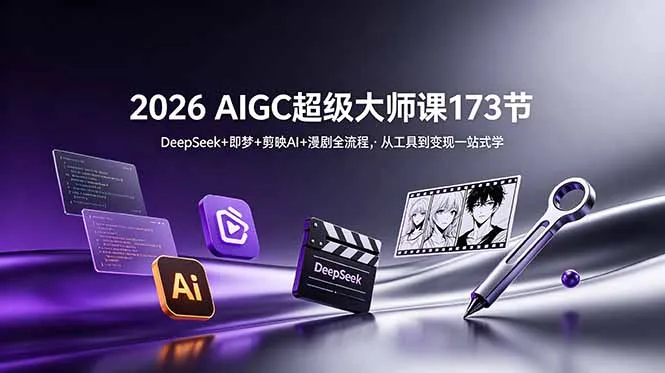 2026 AIGC超级大师课173节:DeepSeek+即梦+剪映AI+漫剧全流程,从工具到变现一站式学-豌豆轻创