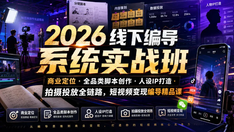2026线下编导系统实战班｜商业定位・全品类脚本创作・人设IP打造・拍摄投放全链路，短视频变现编导精品课-豌豆轻创