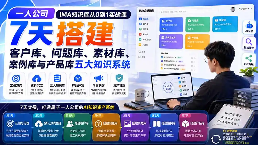一人公司IMA知识库从0到1实战课：7天搭建客户库、问题库、素材库、案例库与产品库五大知识系统-豌豆轻创