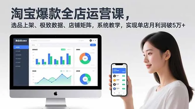 淘宝爆款全店运营课2.0，选品上架、极致数据、店铺矩阵，系统教学，实现单店月利润破5万+-轻创