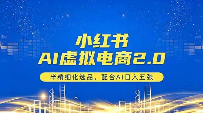 小红书AI虚拟电商2.0，半精细化选品，配合AI日入五张-豌豆轻创
