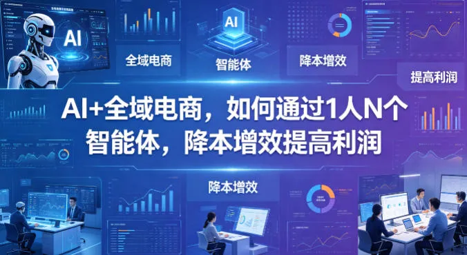 AI+全域电商，如何通过1人N个智能体，降本增效提高利润-豌豆轻创