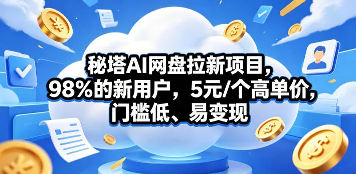 秘塔AI网盘拉新项目，98％的新用户，5元/个高单价，门槛低、易变现-豌豆轻创