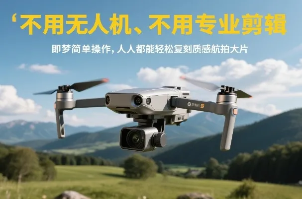 不用无人机、不用专业剪辑，即梦简单操作，人人都能轻松复刻质感航拍大片-轻创