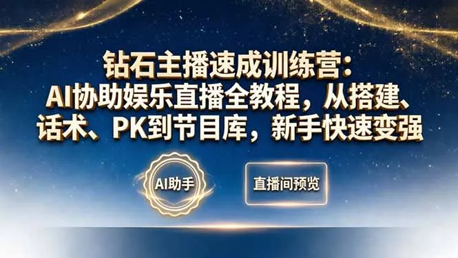 钻石主播速成训练营：AI协助娱乐直播全教程，从搭建、话术、PK到节目库，新手快速变强-豌豆轻创