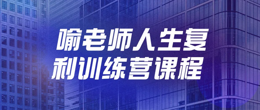 喻老师人生复利训练营课程-轻创