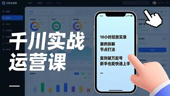 千川实战运营课，10小时投放实录、案例拆解、节点打法，复刻破万起号，新手也能快速上手-轻创