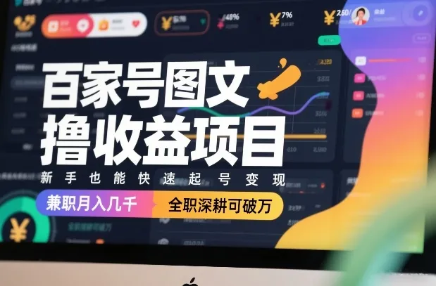 百家号图文撸收益项目，新手也能快速起号变现，兼职月入几千，全职深耕可破万-轻创