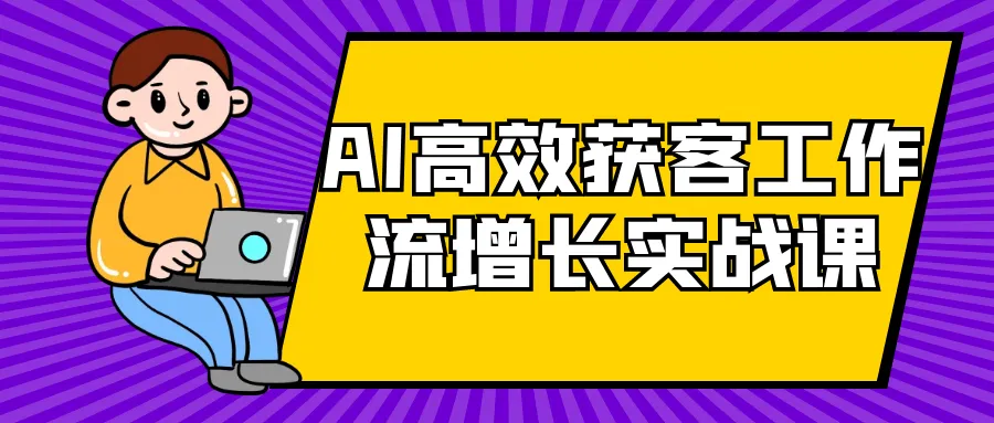 AI高效获客工作流增长实战课-轻创
