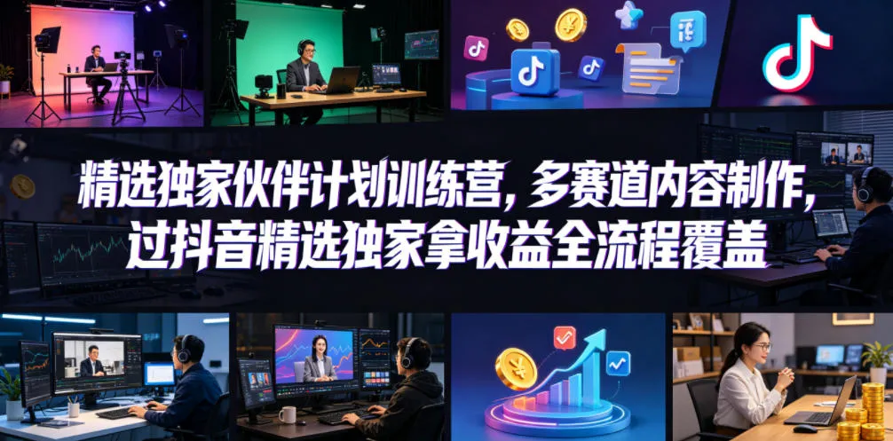小豁食堂精选独家伙伴计划训练营，多赛道内容制作，过抖音精选独家拿收益全流程覆盖-豌豆轻创