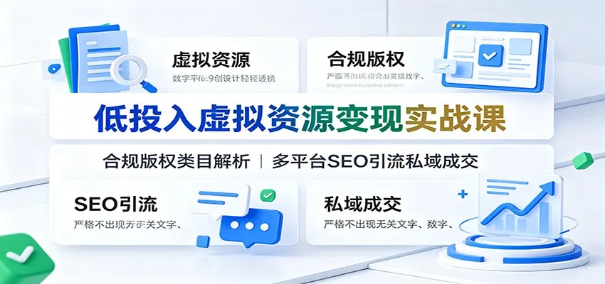 低投入虚拟资源变现实战课：合规版权类目解析，多平台SEO引流私域成交-豌豆轻创