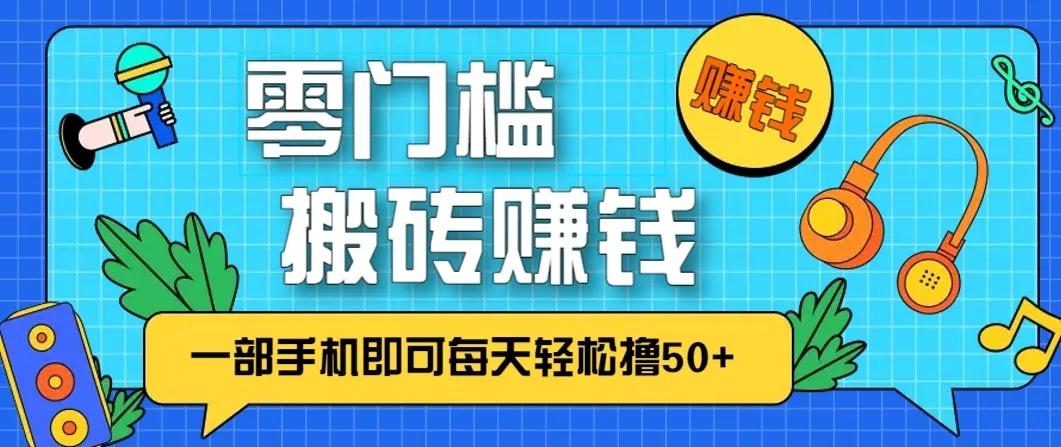 零成本零门槛无脑搬砖赚钱项目，只需一部手机即可每天轻松撸50+-轻创