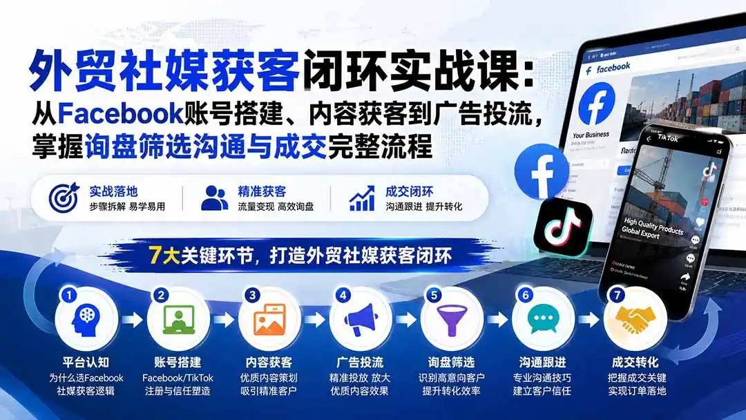 外贸社媒获客闭环实战课：从Facebook账号搭建、内容获客到广告投流，掌握询盘筛选沟通与成交完整流程-豌豆轻创