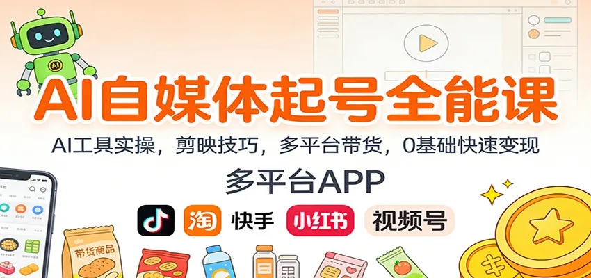 AI自媒体起号全能课:AI工具实操,剪映技巧,多平台带货,0基础快速变现-轻创