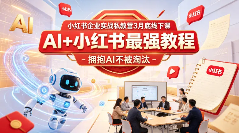 小红书企业实战私教营3月底线下课，AI+小红书最强教程，拥抱AI不被淘汰-豌豆轻创