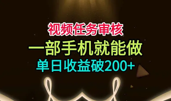 视频任务审核，一部手机就能做，简单上手，单日收益破200+【揭秘】-豌豆轻创