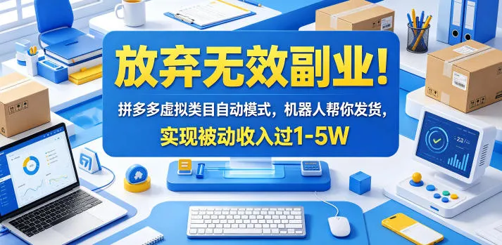放弃无效副业！拼多多虚拟类目自动模式，机器人帮你发货，实现被动收入过1-5W【揭秘】-豌豆轻创