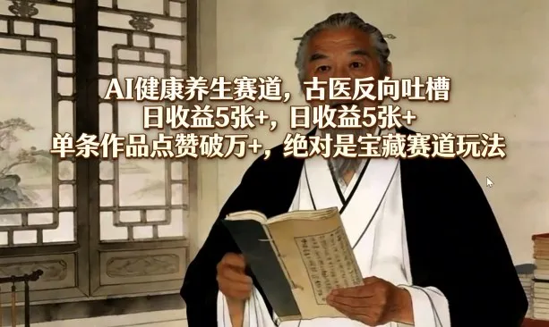 AI健康养生赛道，古医反向吐槽，日收益5张+，单条作品点赞破万+，绝对是宝藏赛道玩法-豌豆轻创