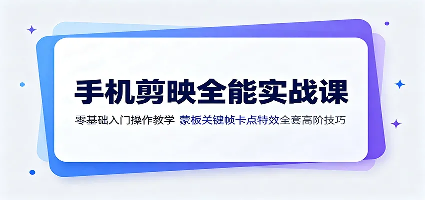 手机剪映全能实战课:零基础入门操作教学,蒙版关键帧卡点特效全套高阶技巧-豌豆轻创