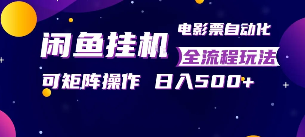 闲鱼全自动售卖电影票，全程挂G，可矩阵操作，小白轻松上手日入5张，稳定副业【揭秘】-豌豆轻创