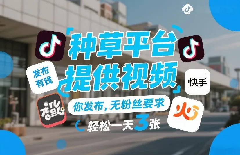 种草平台提供视频，你发布，无粉丝要求，发布就有钱，轻松一天3张+【揭秘】-轻创