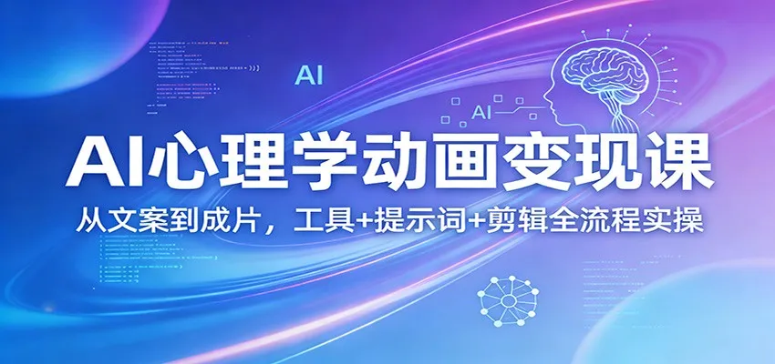 AI心理学动画变现课：从文案到成片，工具+提示词+剪辑全流程实操-豌豆轻创