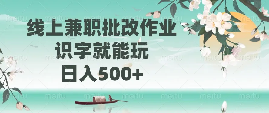 线上兼职批改作业,识字就能玩,日入500+-轻创