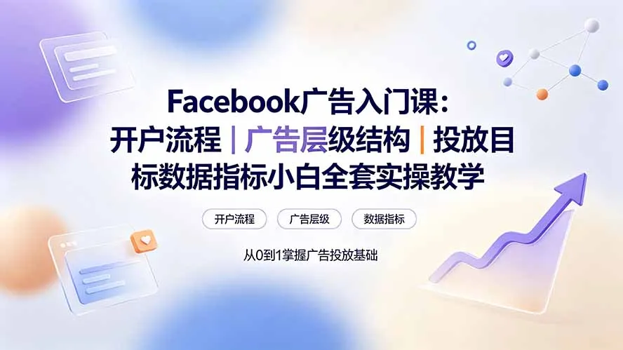Facebook广告入门课：开户流程｜广告层级结构｜投放目标数据指标小白全套实操教学-豌豆轻创