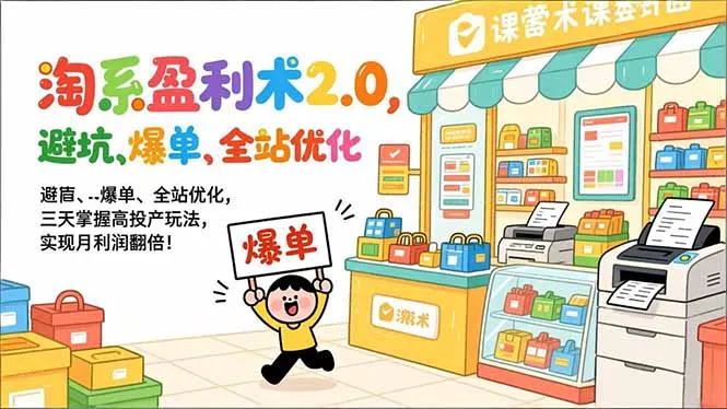 淘系盈利术2.0，避坑、爆单、全站优化，三天掌握高投产玩法，实现月利润翻倍！-轻创