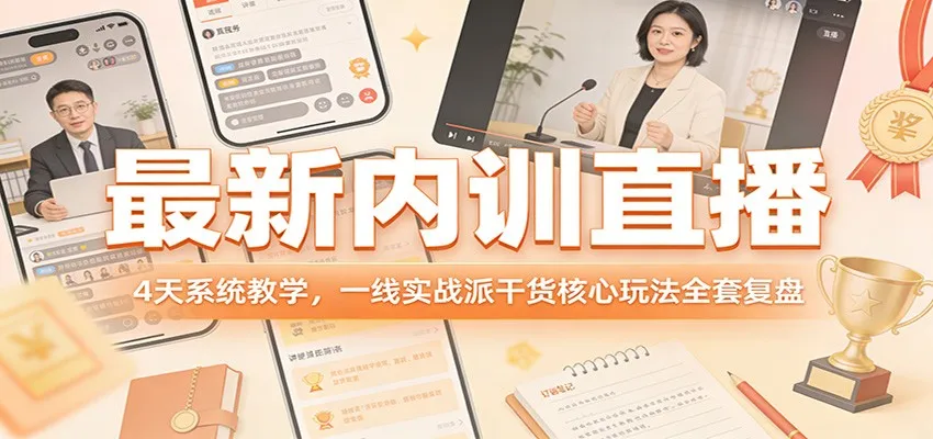 最新内训直播，4天系统教学，一线实战派干货核心玩法全套复盘-轻创